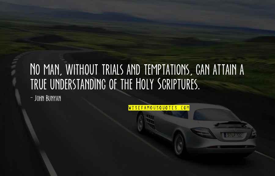 Cavisen Quotes By John Bunyan: No man, without trials and temptations, can attain