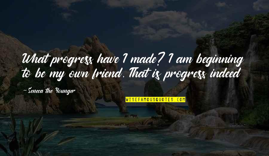 Caylie Pruitt Quotes By Seneca The Younger: What progress have I made? I am beginning