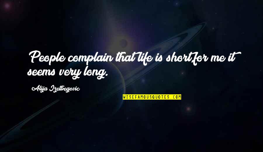 Cazan De Tuica Quotes By Alija Izetbegovic: People complain that life is short,for me it