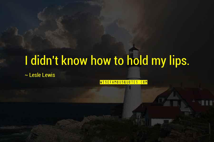 Cazas Para Quotes By Lesle Lewis: I didn't know how to hold my lips.