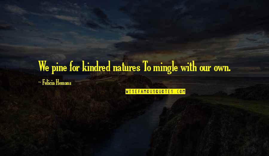 Cazeline Quotes By Felicia Hemans: We pine for kindred natures To mingle with