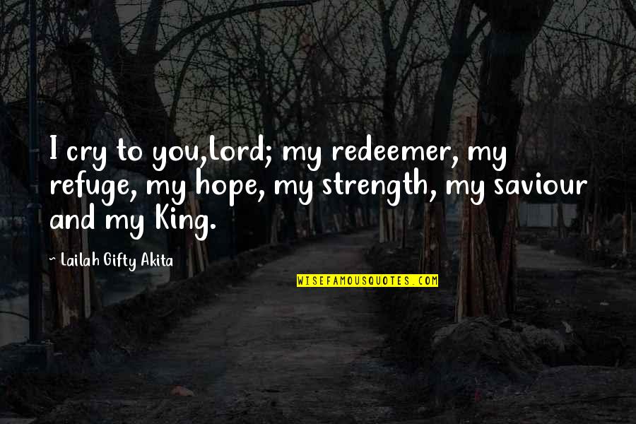 Cazimir Advokaten Quotes By Lailah Gifty Akita: I cry to you,Lord; my redeemer, my refuge,