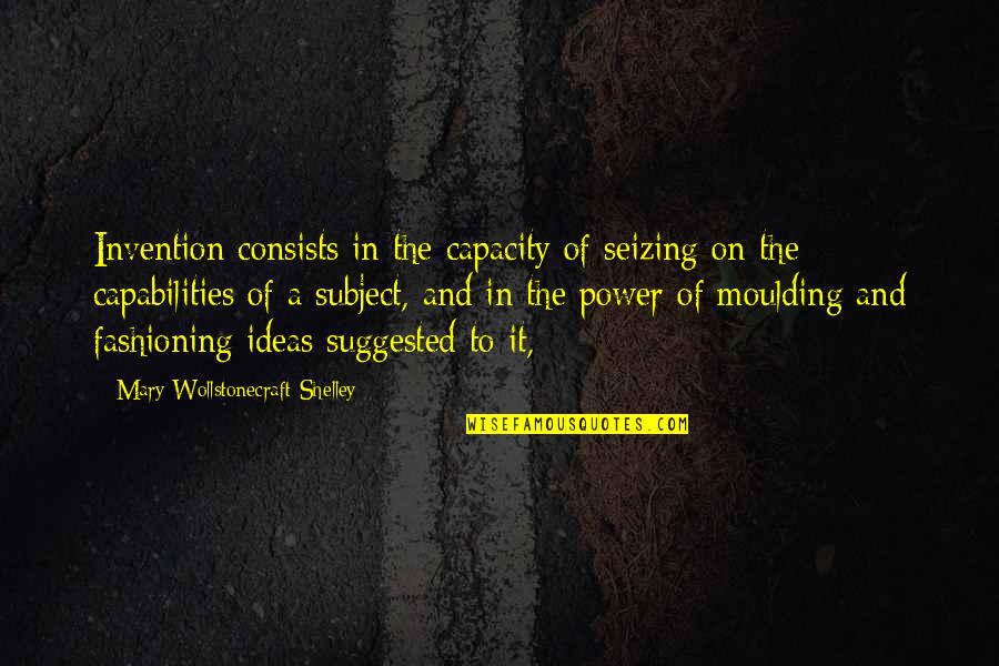 Cazimir Advokaten Quotes By Mary Wollstonecraft Shelley: Invention consists in the capacity of seizing on