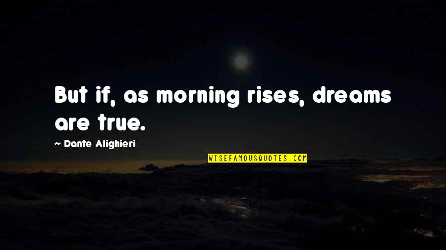 Cazorla Shoes Quotes By Dante Alighieri: But if, as morning rises, dreams are true.