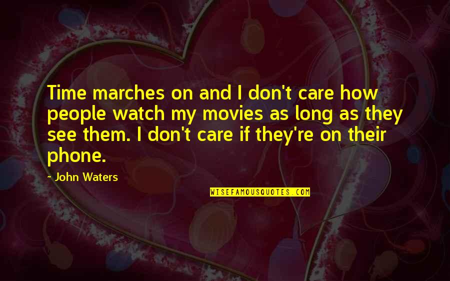 Cbhs Oshc Quote Quotes By John Waters: Time marches on and I don't care how