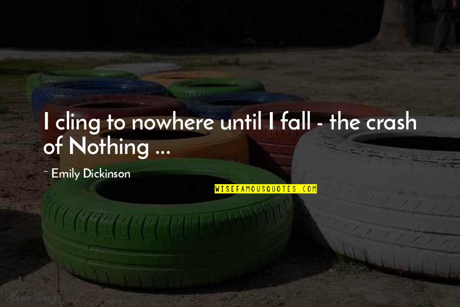 Cc Babcock Quotes By Emily Dickinson: I cling to nowhere until I fall -