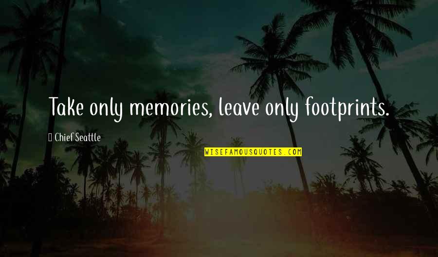 Cc Scott Quotes By Chief Seattle: Take only memories, leave only footprints.