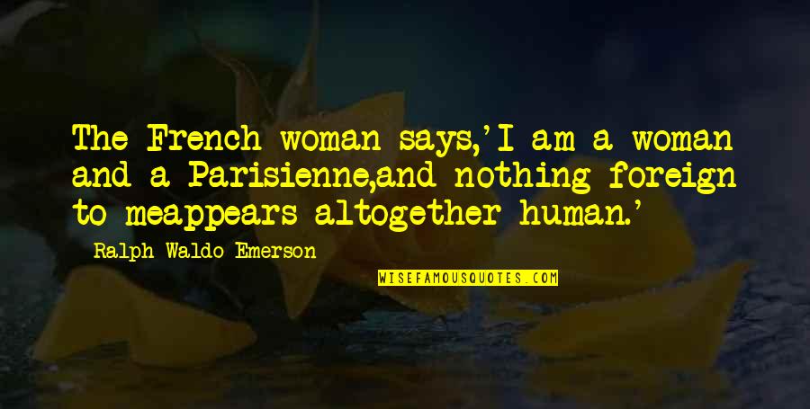 Cd Press Quotes By Ralph Waldo Emerson: The French woman says,'I am a woman and