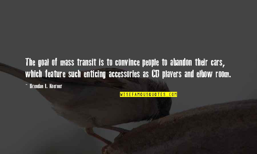 Cd Quotes By Brendan I. Koerner: The goal of mass transit is to convince