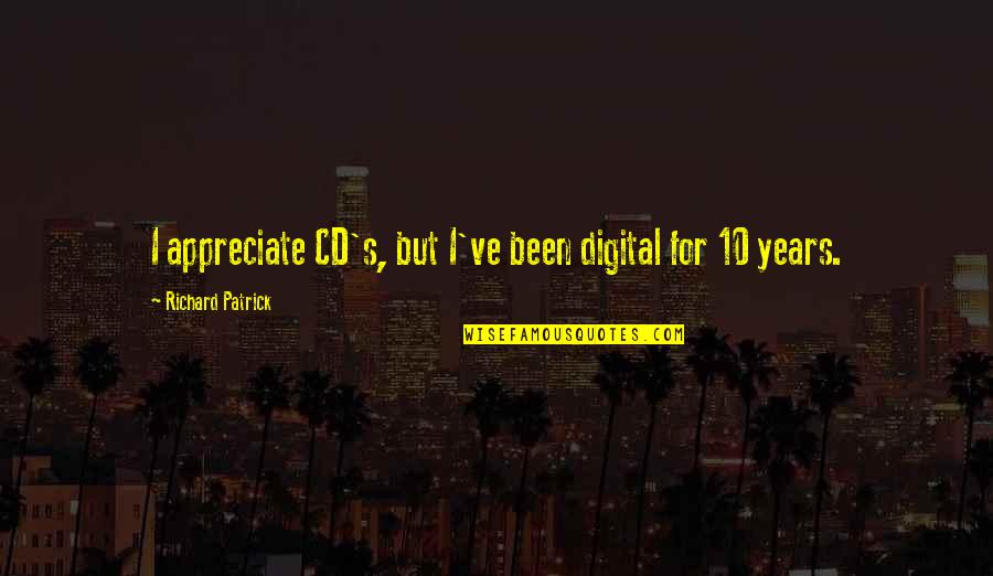 Cd Quotes By Richard Patrick: I appreciate CD's, but I've been digital for