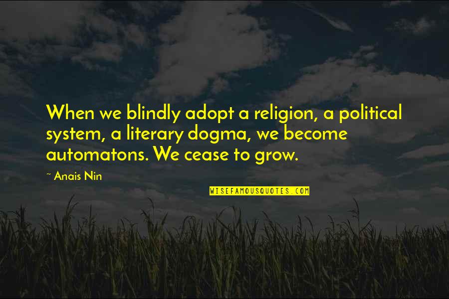 Cease Quotes By Anais Nin: When we blindly adopt a religion, a political