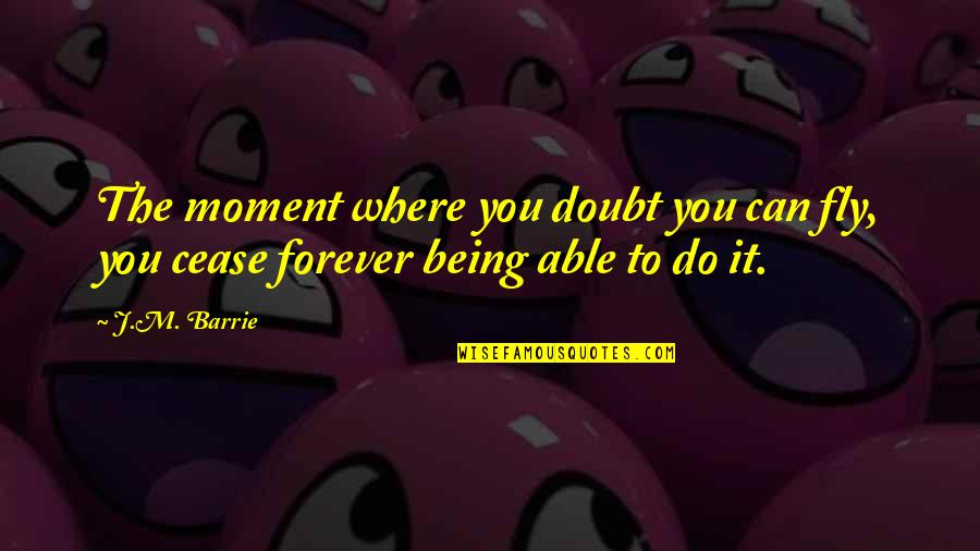 Cease Quotes By J.M. Barrie: The moment where you doubt you can fly,