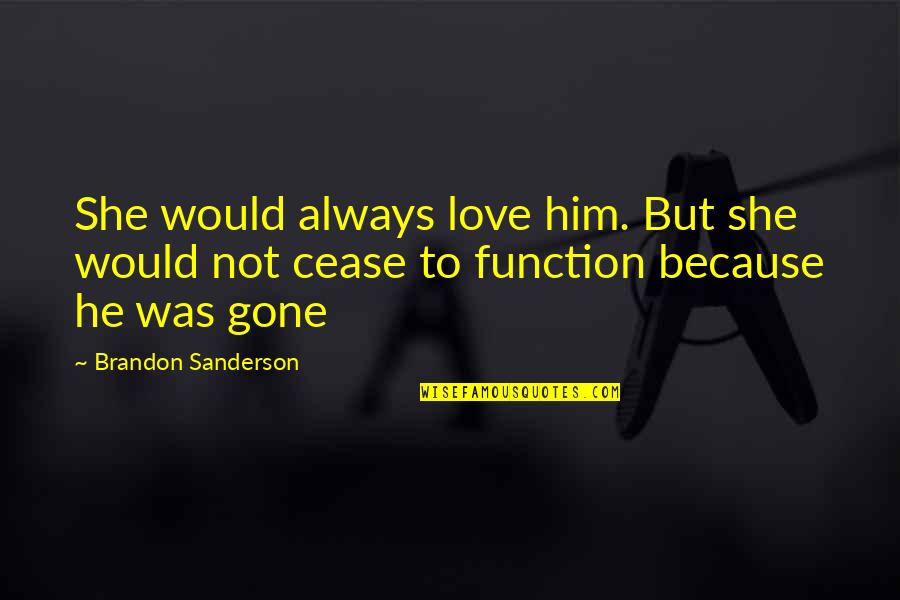 Cease To Love Quotes By Brandon Sanderson: She would always love him. But she would