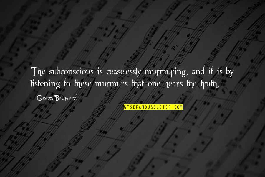 Ceaselessly Quotes By Gaston Bachelard: The subconscious is ceaselessly murmuring, and it is