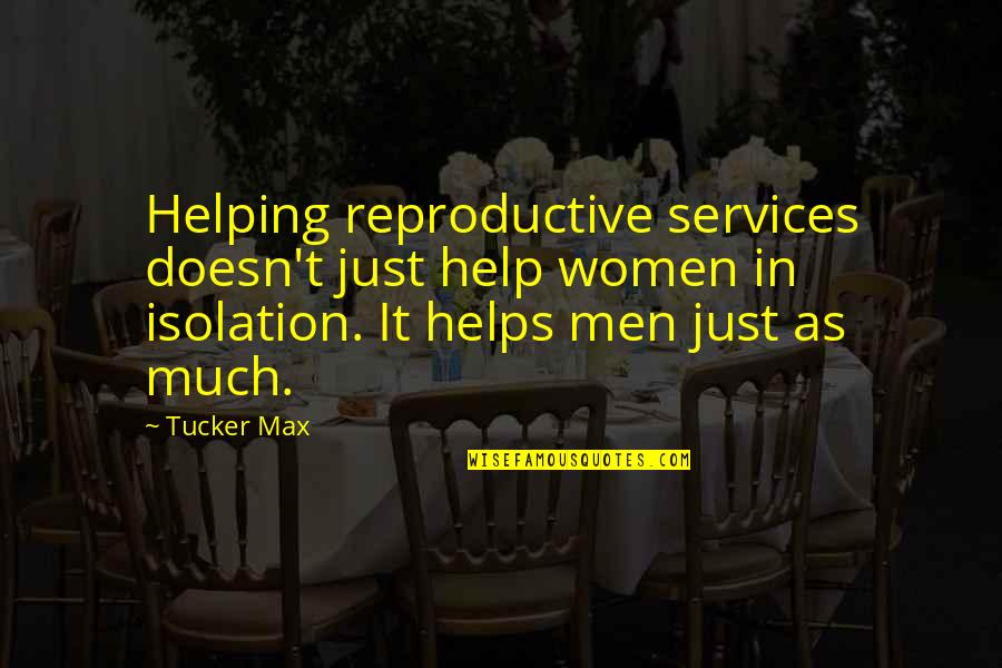 Ceasul Poezie Quotes By Tucker Max: Helping reproductive services doesn't just help women in