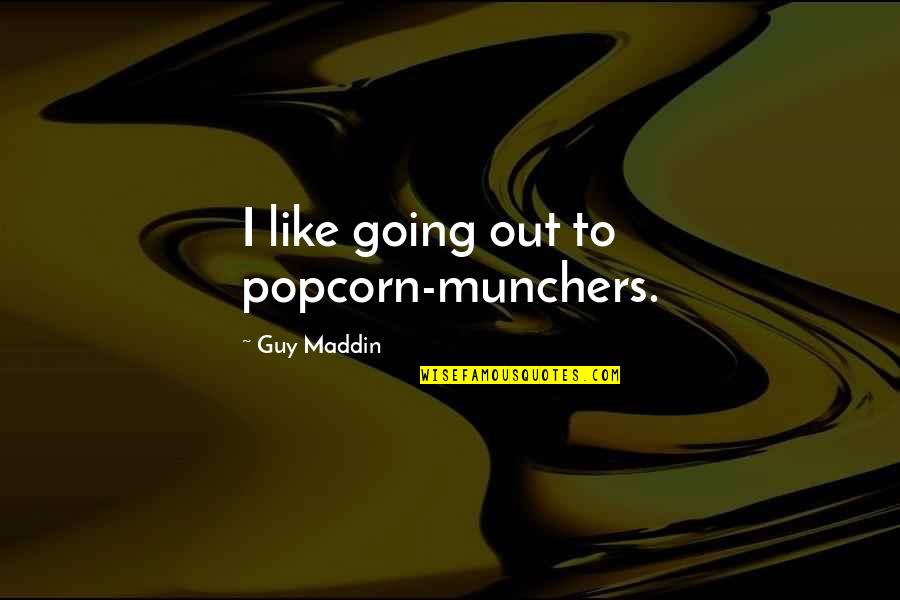 Ceausescus Last Speech Quotes By Guy Maddin: I like going out to popcorn-munchers.