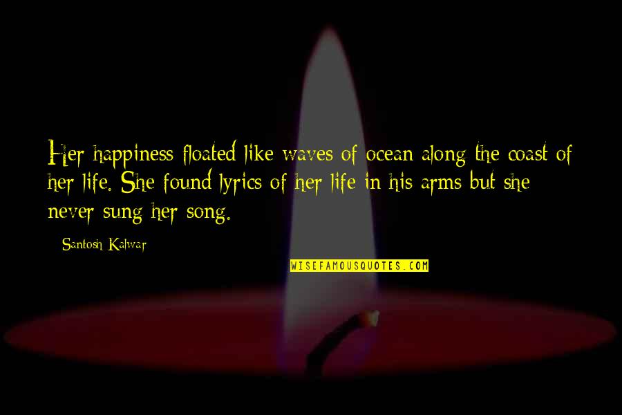 Cechovi Online Quotes By Santosh Kalwar: Her happiness floated like waves of ocean along
