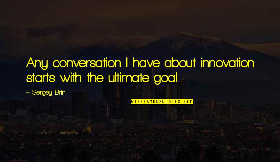 Cecrope Barilli Quotes By Sergey Brin: Any conversation I have about innovation starts with