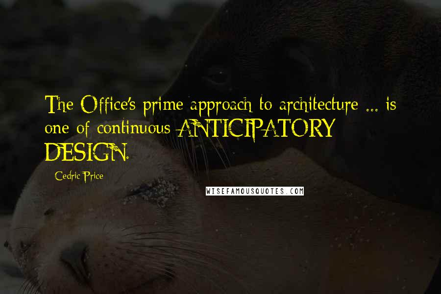 Cedric Price quotes: The Office's prime approach to architecture ... is one of continuous ANTICIPATORY DESIGN.