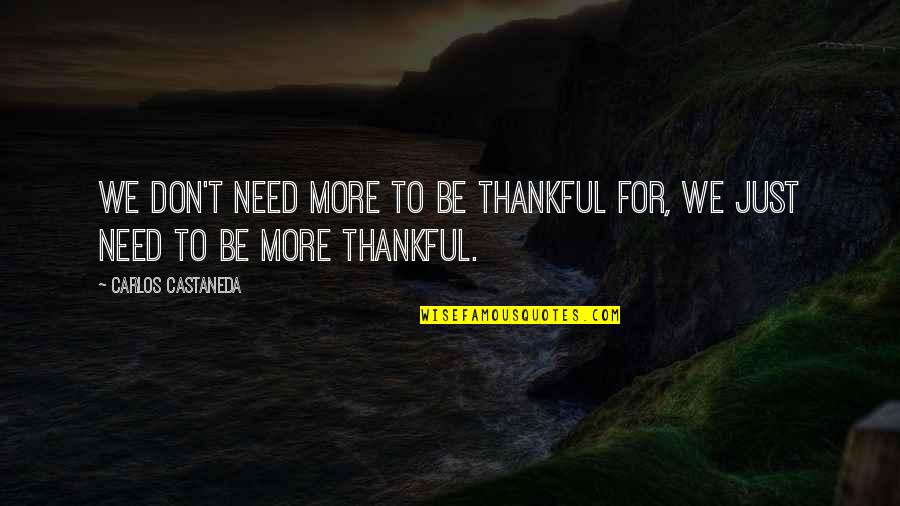 Cedric Quote Quotes By Carlos Castaneda: We don't need more to be thankful for,