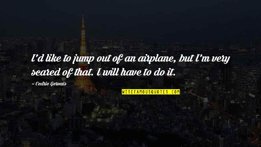 Cedric Quotes By Cedric Gervais: I'd like to jump out of an airplane,