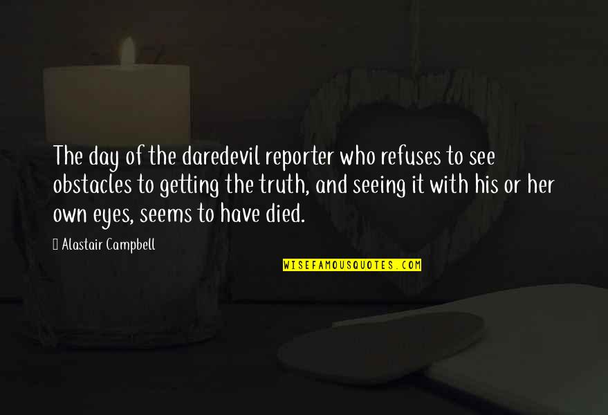 Ceia Usa Quotes By Alastair Campbell: The day of the daredevil reporter who refuses