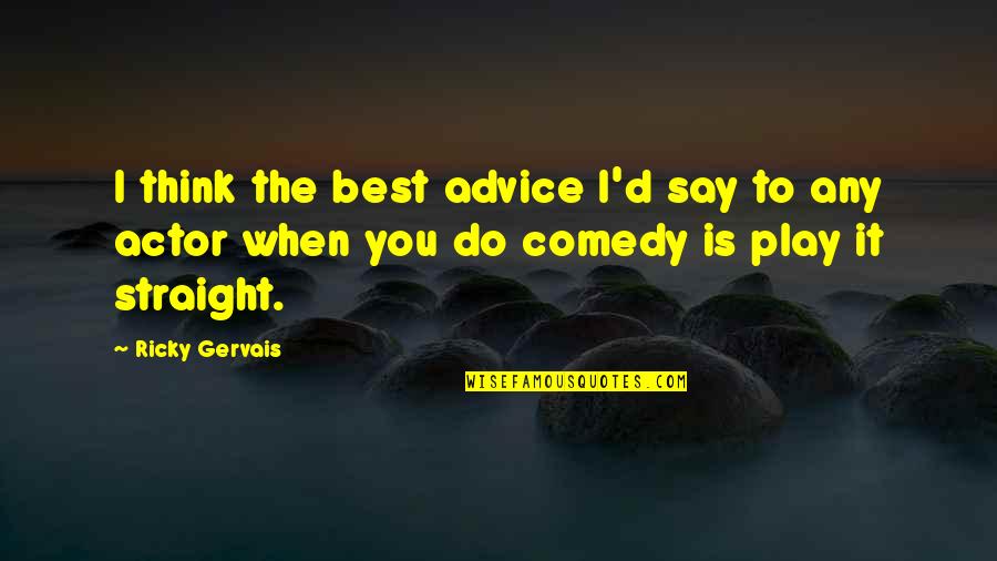 Ceifando O Quotes By Ricky Gervais: I think the best advice I'd say to