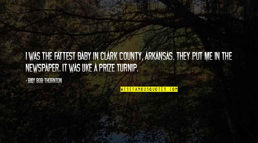 Cekap Quotes By Billy Bob Thornton: I was the fattest baby in Clark County,