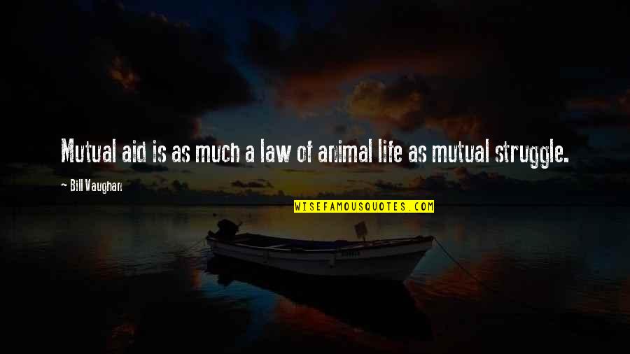 Celada Definicion Quotes By Bill Vaughan: Mutual aid is as much a law of