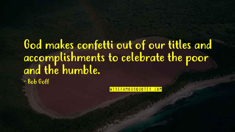 Celebrate Accomplishments Quotes By Bob Goff: God makes confetti out of our titles and