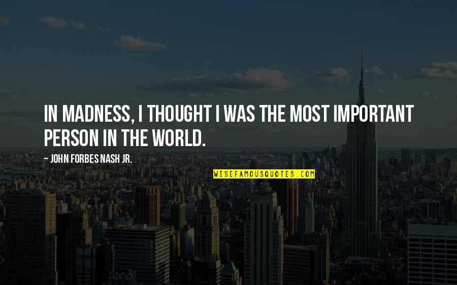 Celebrate Accomplishments Quotes By John Forbes Nash Jr.: In madness, I thought I was the most