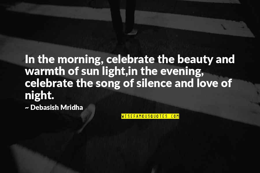 Celebrate Love Quotes By Debasish Mridha: In the morning, celebrate the beauty and warmth