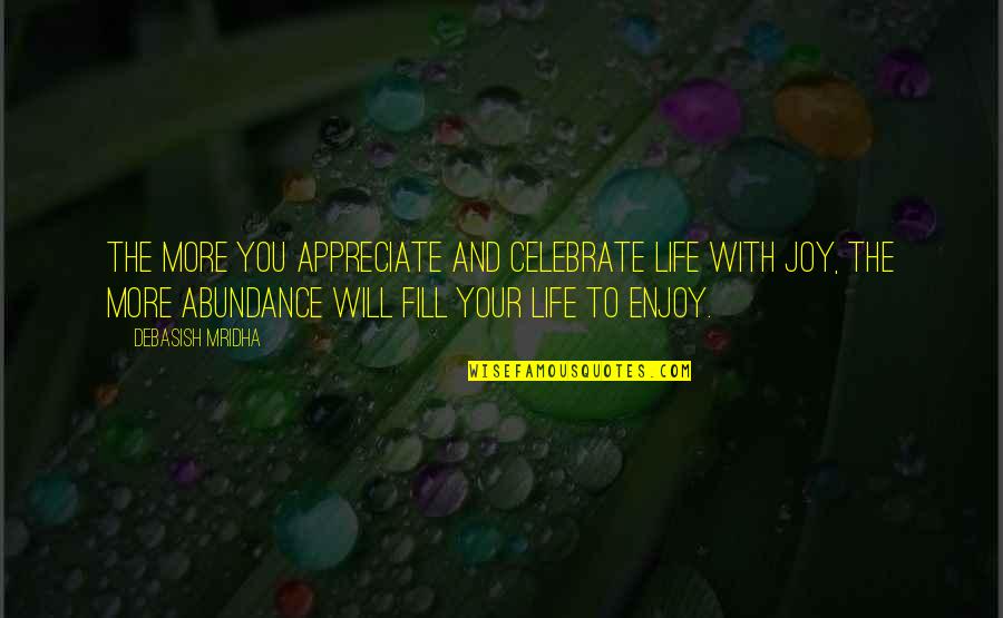 Celebrate Love Quotes By Debasish Mridha: The more you appreciate and celebrate life with