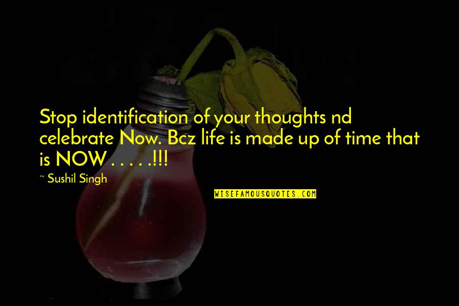 Celebrate Love Quotes By Sushil Singh: Stop identification of your thoughts nd celebrate Now.