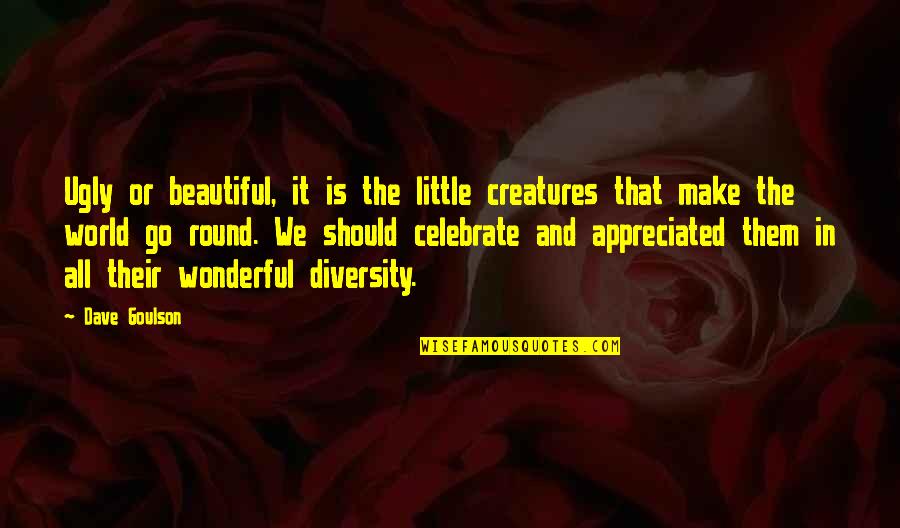 Celebrate Our Diversity Quotes By Dave Goulson: Ugly or beautiful, it is the little creatures