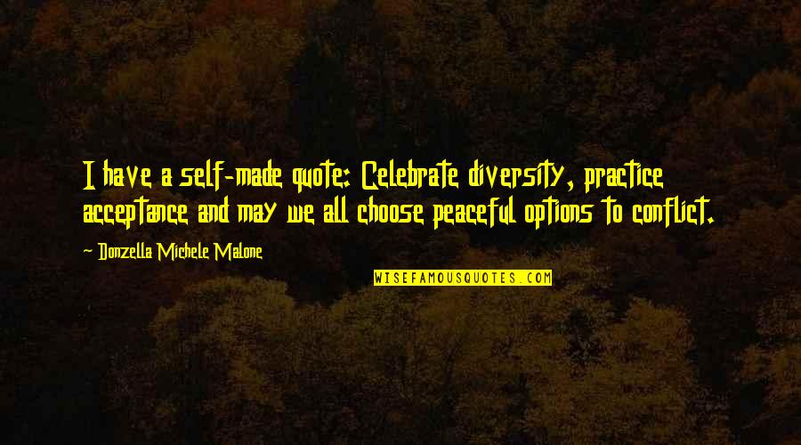 Celebrate Our Diversity Quotes By Donzella Michele Malone: I have a self-made quote: Celebrate diversity, practice