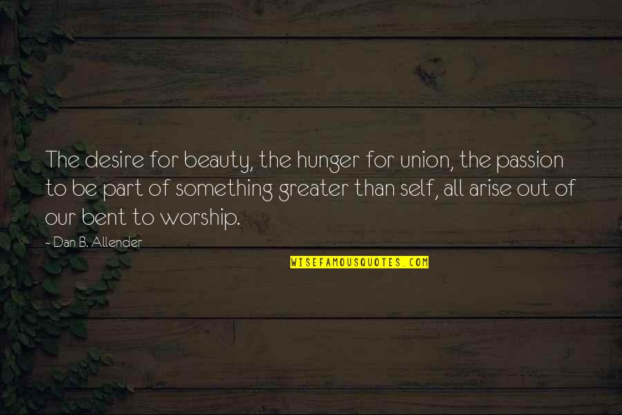 Celebrate Successes Quotes By Dan B. Allender: The desire for beauty, the hunger for union,