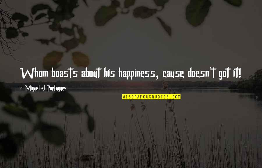 Celebrating The Life Of A Deceased Quotes By Miguel El Portugues: Whom boasts about his happiness, cause doesn't got