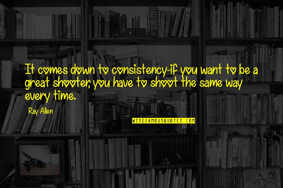 Celebrating The Life Of A Deceased Quotes By Ray Allen: It comes down to consistency-if you want to