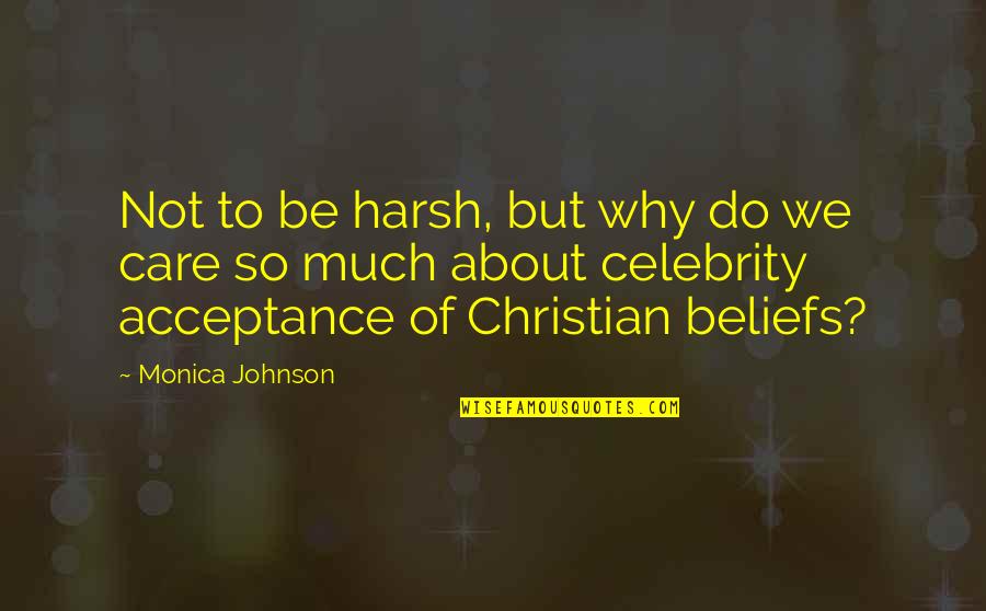 Celebrity Christian Quotes By Monica Johnson: Not to be harsh, but why do we