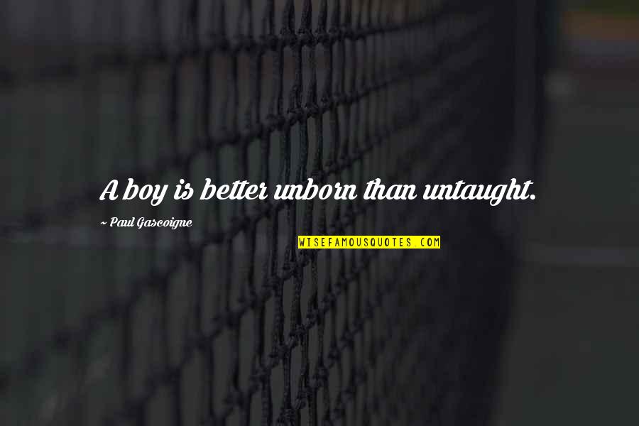 Celebrity Tattoos Quotes By Paul Gascoigne: A boy is better unborn than untaught.