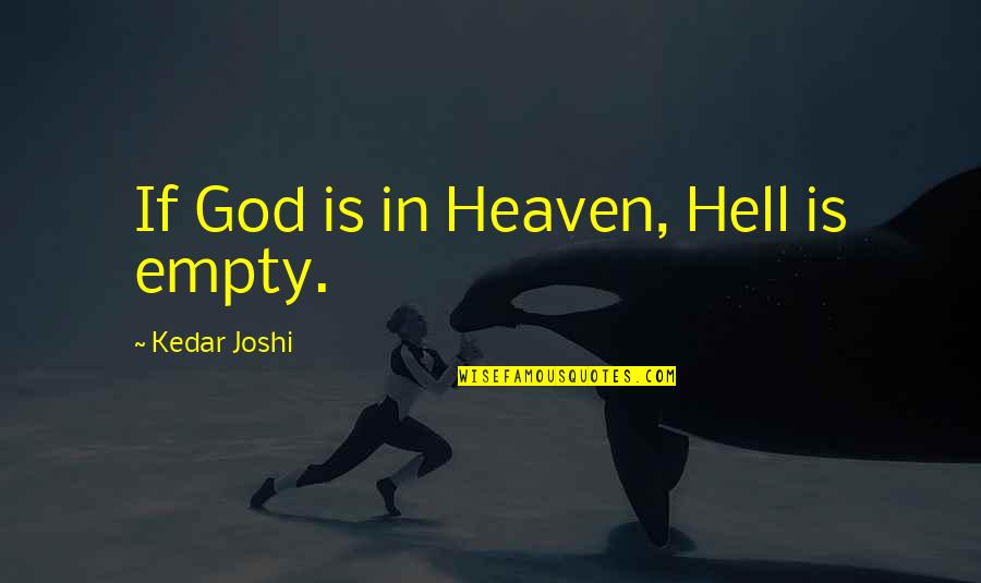 Celestine Prophecy Insights Quotes By Kedar Joshi: If God is in Heaven, Hell is empty.