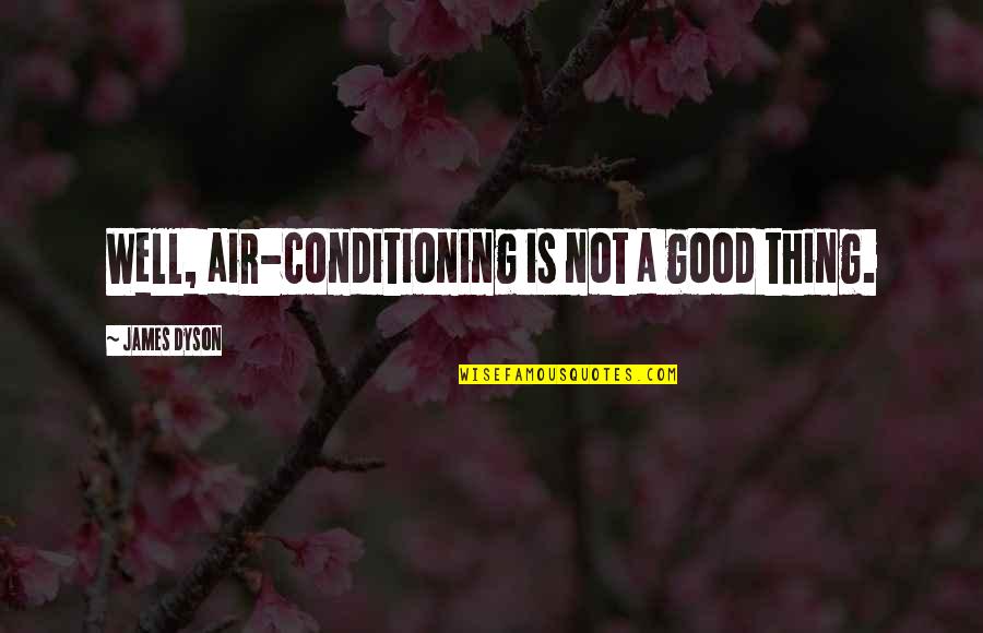 Celie And Nettie Relationship Quotes By James Dyson: Well, air-conditioning is not a good thing.