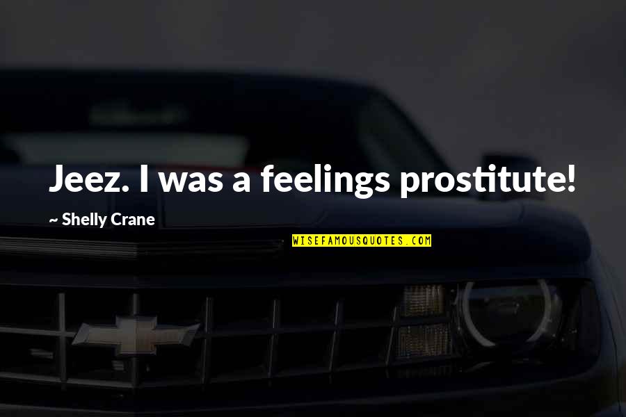 Celie Independence Quotes By Shelly Crane: Jeez. I was a feelings prostitute!