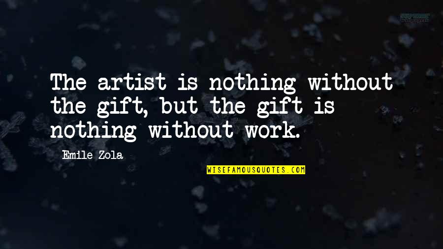 Celile Ne Quotes By Emile Zola: The artist is nothing without the gift, but