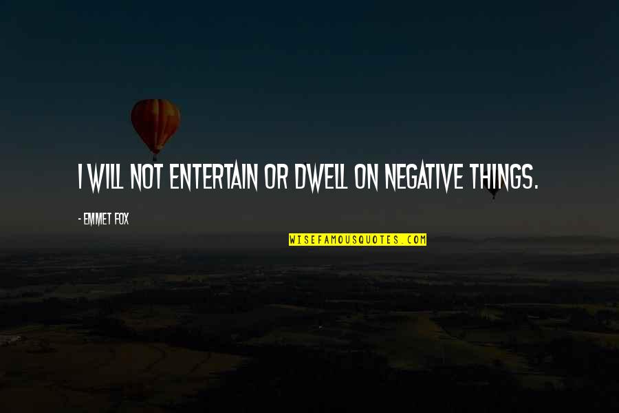 Celina Intermediate Quotes By Emmet Fox: I will not entertain or dwell on negative