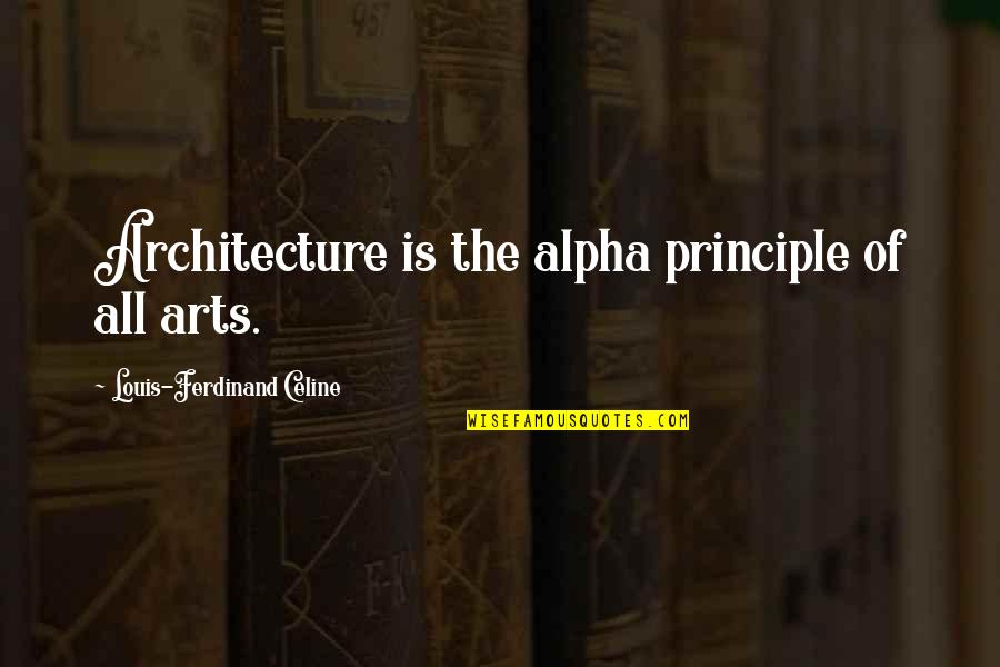 Celine Ferdinand Quotes By Louis-Ferdinand Celine: Architecture is the alpha principle of all arts.