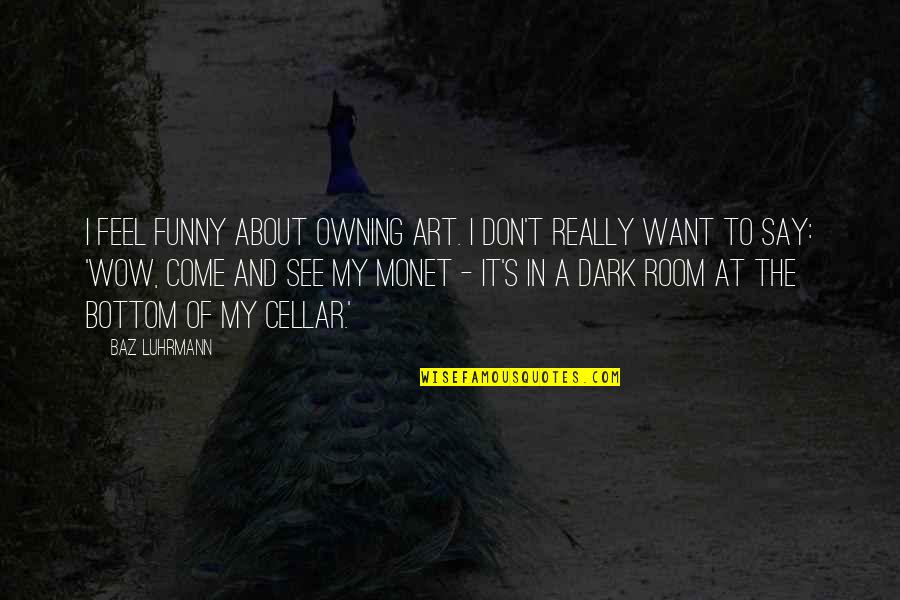 Cellar Quotes By Baz Luhrmann: I feel funny about owning art. I don't