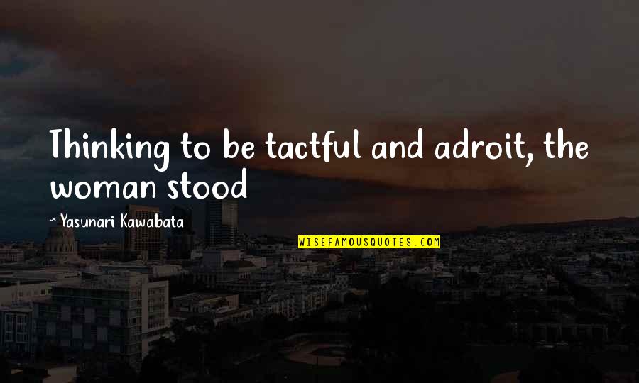 Cellentani Pronunciation Quotes By Yasunari Kawabata: Thinking to be tactful and adroit, the woman