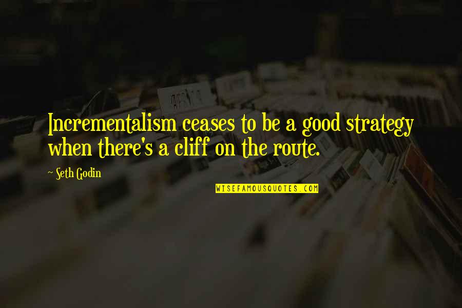 Cellones Bread Quotes By Seth Godin: Incrementalism ceases to be a good strategy when